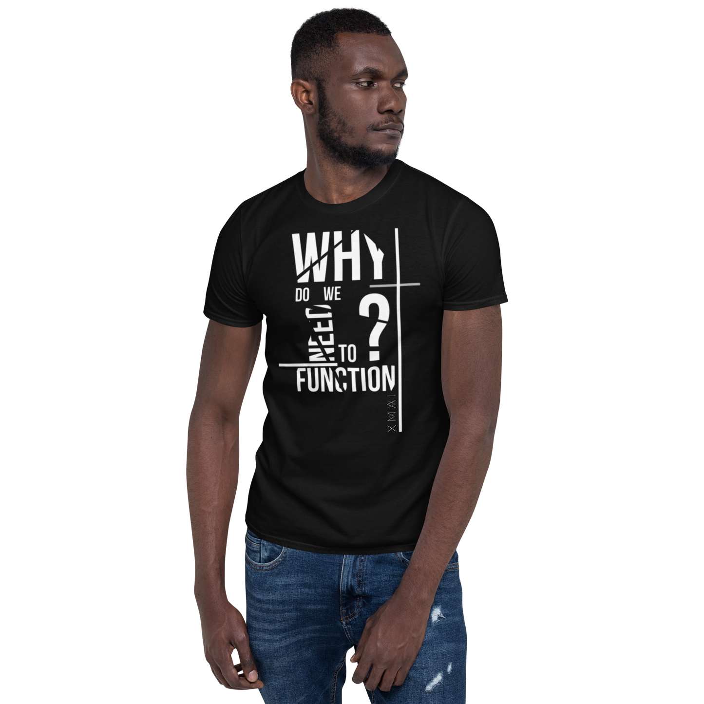 T-Shirt Unisex - Why Do We Need To Function?